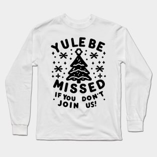 Yule Be Missed If You Don't Join Us Long Sleeve T-Shirt